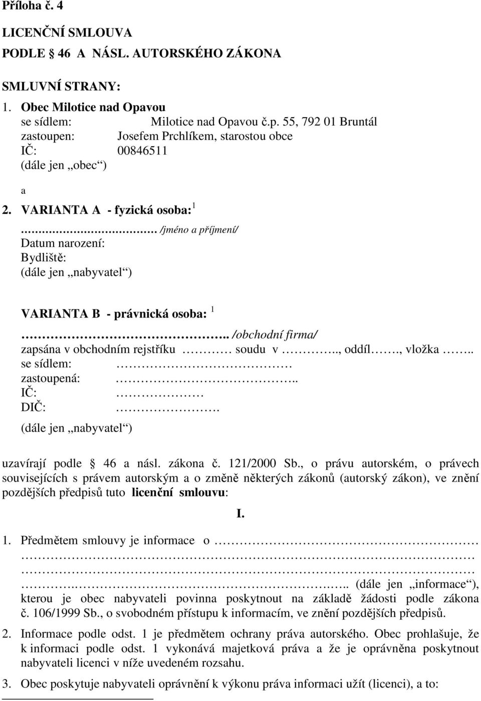 VARIANTA A - fyzická osoba: 1 /jméno a příjmení/ Datum narození: Bydliště: (dále jen nabyvatel ) VARIANTA B - právnická osoba: 1.. /obchodní firma/ zapsána v obchodním rejstříku soudu v.., oddíl.