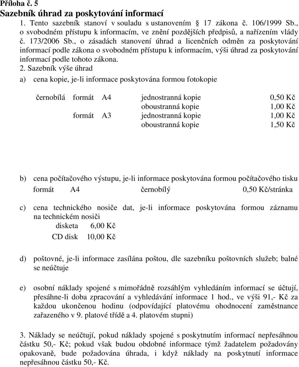 , o zásadách stanovení úhrad a licenčních odměn za poskytování informací podle zákona o svobodném přístupu k informacím, výši úhrad za poskytování informací podle tohoto zákona. 2.