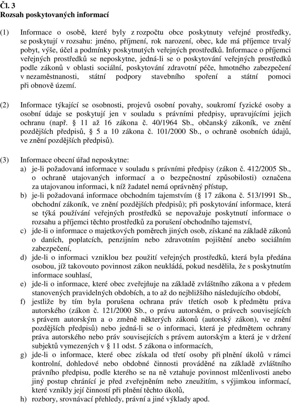 Informace o příjemci veřejných prostředků se neposkytne, jedná-li se o poskytování veřejných prostředků podle zákonů v oblasti sociální, poskytování zdravotní péče, hmotného zabezpečení v