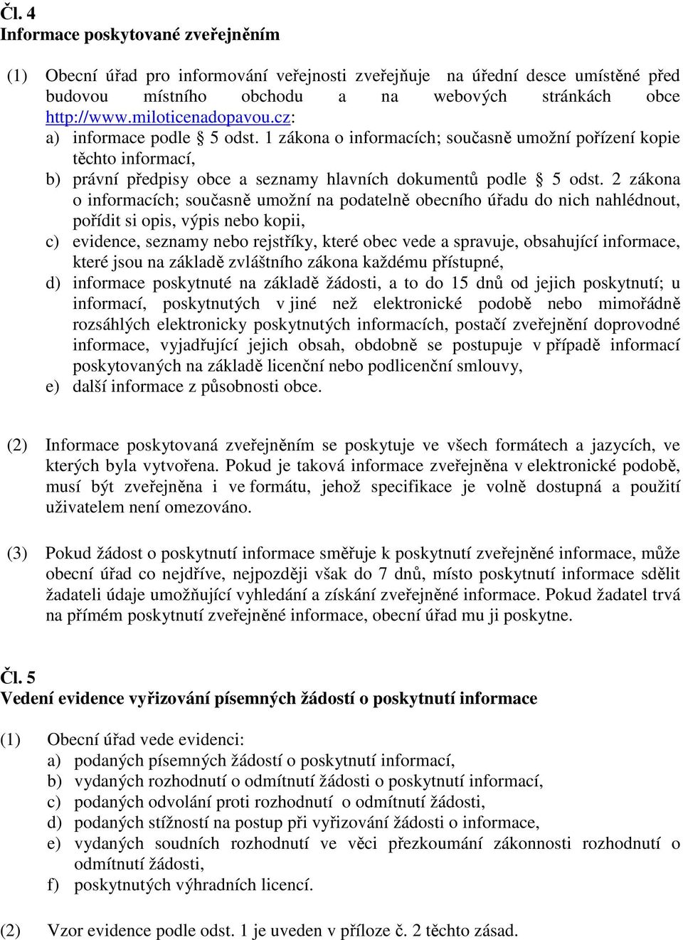 2 zákona o informacích; současně umožní na podatelně obecního úřadu do nich nahlédnout, pořídit si opis, výpis nebo kopii, c) evidence, seznamy nebo rejstříky, které obec vede a spravuje, obsahující