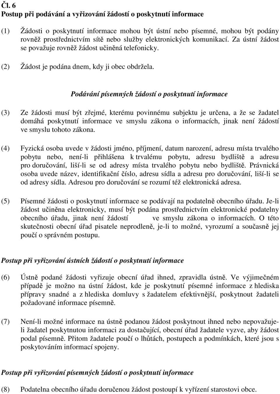 Podávání písemných žádostí o poskytnutí informace (3) Ze žádosti musí být zřejmé, kterému povinnému subjektu je určena, a že se žadatel domáhá poskytnutí informace ve smyslu zákona o informacích,