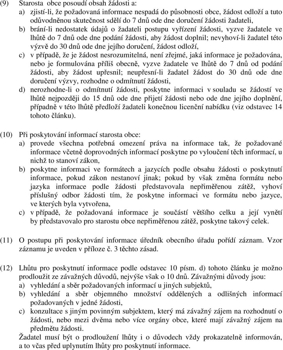 dne jejího doručení, žádost odloží, c) v případě, že je žádost nesrozumitelná, není zřejmé, jaká informace je požadována, nebo je formulována příliš obecně, vyzve žadatele ve lhůtě do 7 dnů od podání