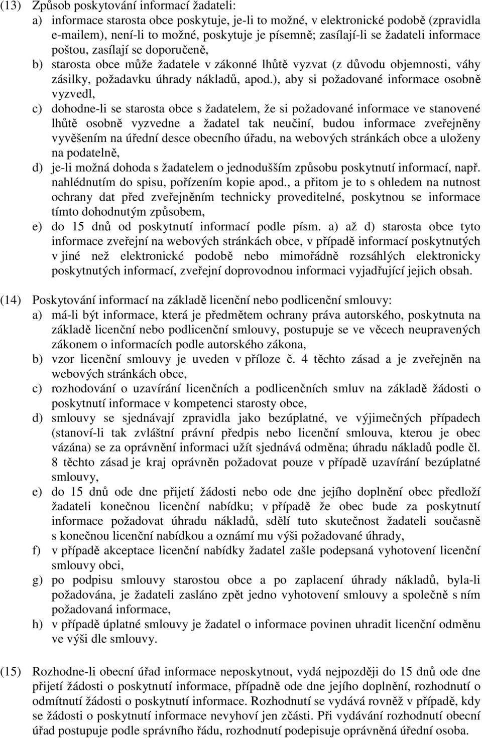 ), aby si požadované informace osobně vyzvedl, c) dohodne-li se starosta obce s žadatelem, že si požadované informace ve stanovené lhůtě osobně vyzvedne a žadatel tak neučiní, budou informace