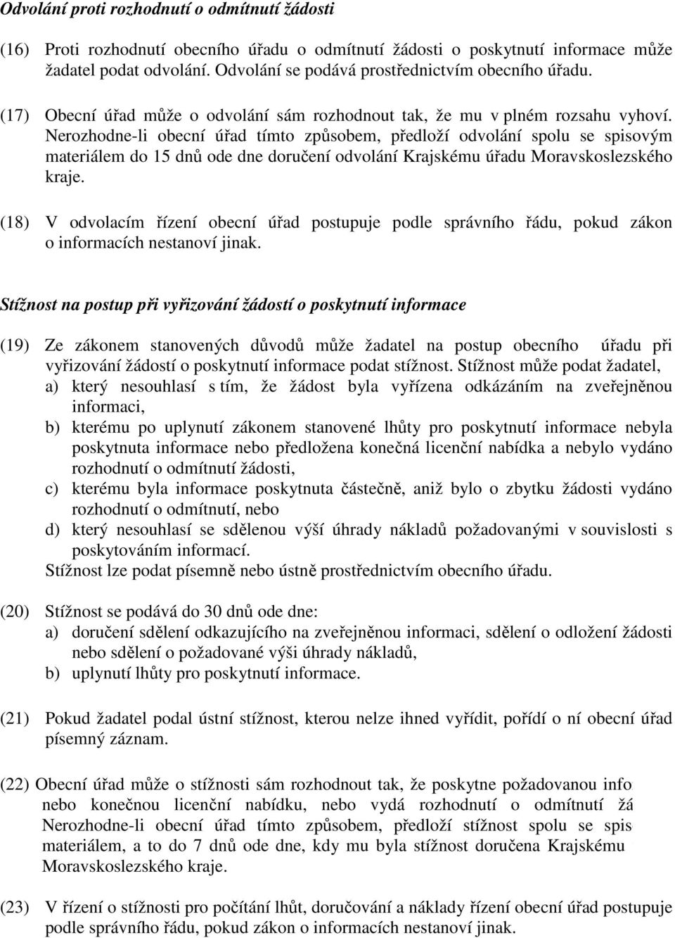 Nerozhodne-li obecní úřad tímto způsobem, předloží odvolání spolu se spisovým materiálem do 15 dnů ode dne doručení odvolání Krajskému úřadu Moravskoslezského kraje.