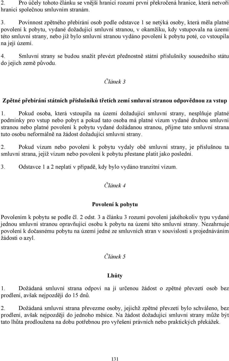 nebo jíž bylo smluvní stranou vydáno povolení k pobytu poté, co vstoupila na její území. 4. Smluvní strany se budou snažit převézt přednostně státní příslušníky sousedního státu do jejich země původu.