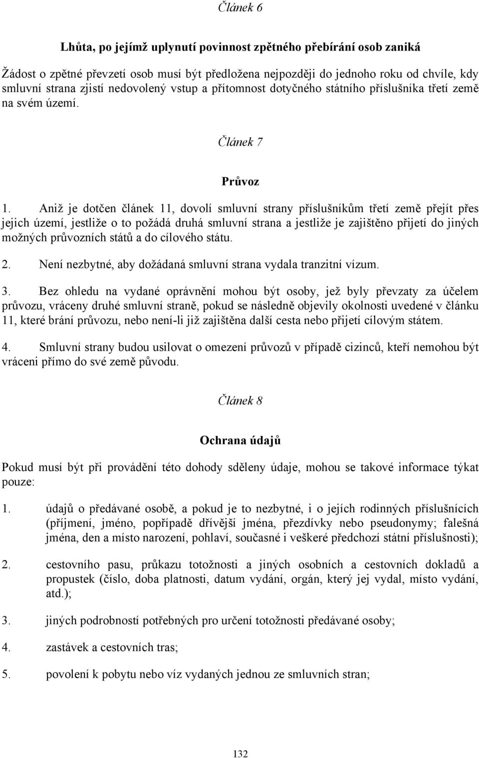 Aniž je dotčen článek 11, dovolí smluvní strany příslušníkům třetí země přejít přes jejich území, jestliže o to požádá druhá smluvní strana a jestliže je zajištěno přijetí do jiných možných