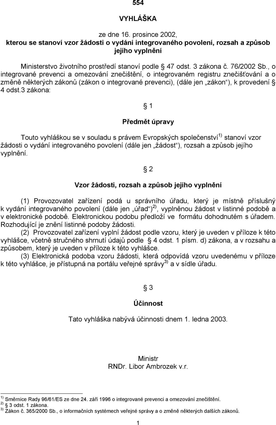 , o integrované prevenci a omezování znečištění, o integrovaném registru znečišťování a o změně některých zákonů (zákon o integrované prevenci), (dále jen zákon ), k provedení 4 odst.