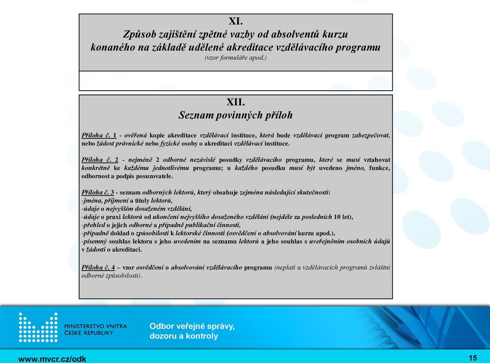 2 - nejméně 2 odborné nezávislé posudky vzdělávacího programu, které se musí vztahovat konkrétně ke každému jednotlivému programu; u každého posudku musí být uvedeno jméno, funkce, odbornost a podpis