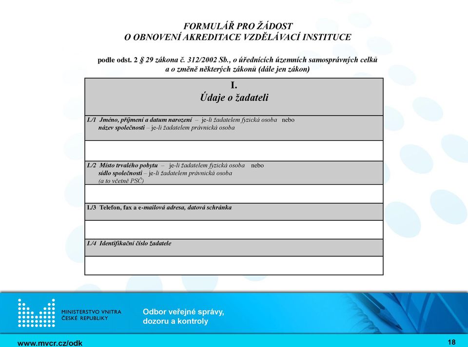 /1 Jméno, příjmení a datum narození je-li žadatelem fyzická osoba nebo název společnosti je-li žadatelem právnická osoba I.