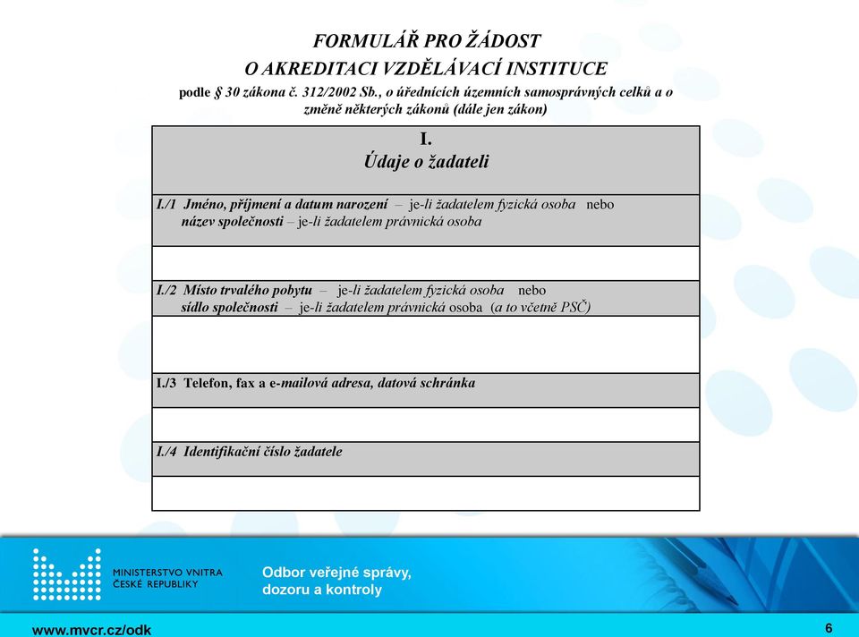/1 Jméno, příjmení a datum narození je-li žadatelem fyzická osoba nebo název společnosti je-li žadatelem právnická osoba I.