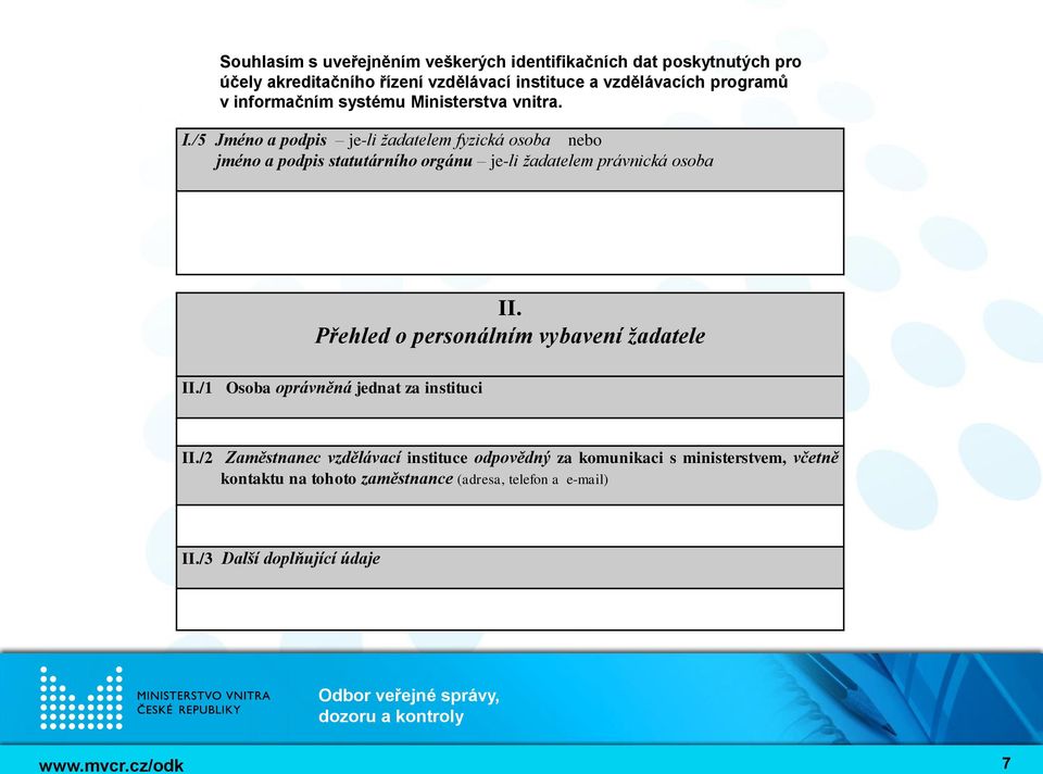 /5 Jméno a podpis je-li žadatelem fyzická osoba nebo jméno a podpis statutárního orgánu je-li žadatelem právnická osoba II.