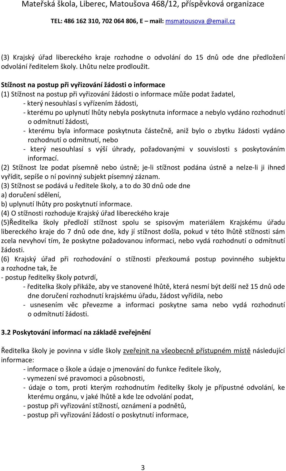 nebyla poskytnuta informace a nebylo vydáno rozhodnutí o odmítnutí žádosti, - kterému byla informace poskytnuta částečně, aniž bylo o zbytku žádosti vydáno rozhodnutí o odmítnutí, nebo - který