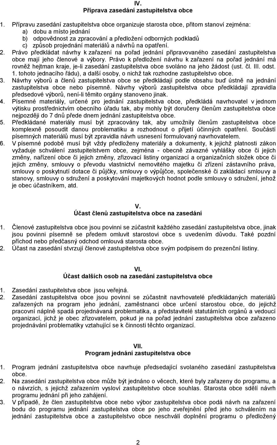 materiálů a návrhů na opatření. 2. Právo předkládat návrhy k zařazení na pořad jednání připravovaného zasedání zastupitelstva obce mají jeho členové a výbory.