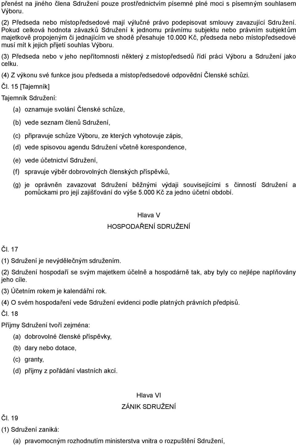 000 Kč, předseda nebo místopředsedové musí mít k jejich přijetí souhlas Výboru. (3) Předseda nebo v jeho nepřítomnosti některý z místopředsedů řídí práci Výboru a Sdružení jako celku.