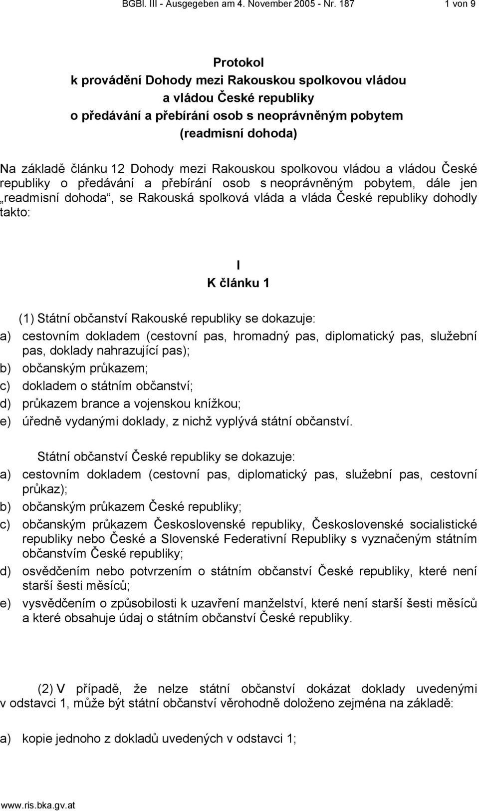 mezi Rakouskou spolkovou vládou a vládou České republiky o předávání a přebírání osob s neoprávněným pobytem, dále jen readmisní dohoda, se Rakouská spolková vláda a vláda České republiky dohodly