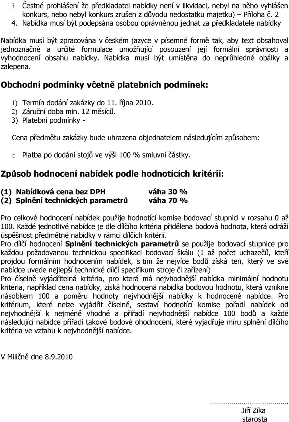 umožňující posouzení její formální správnosti a vyhodnocení obsahu nabídky. Nabídka musí být umístěna do neprůhledné obálky a zalepena.