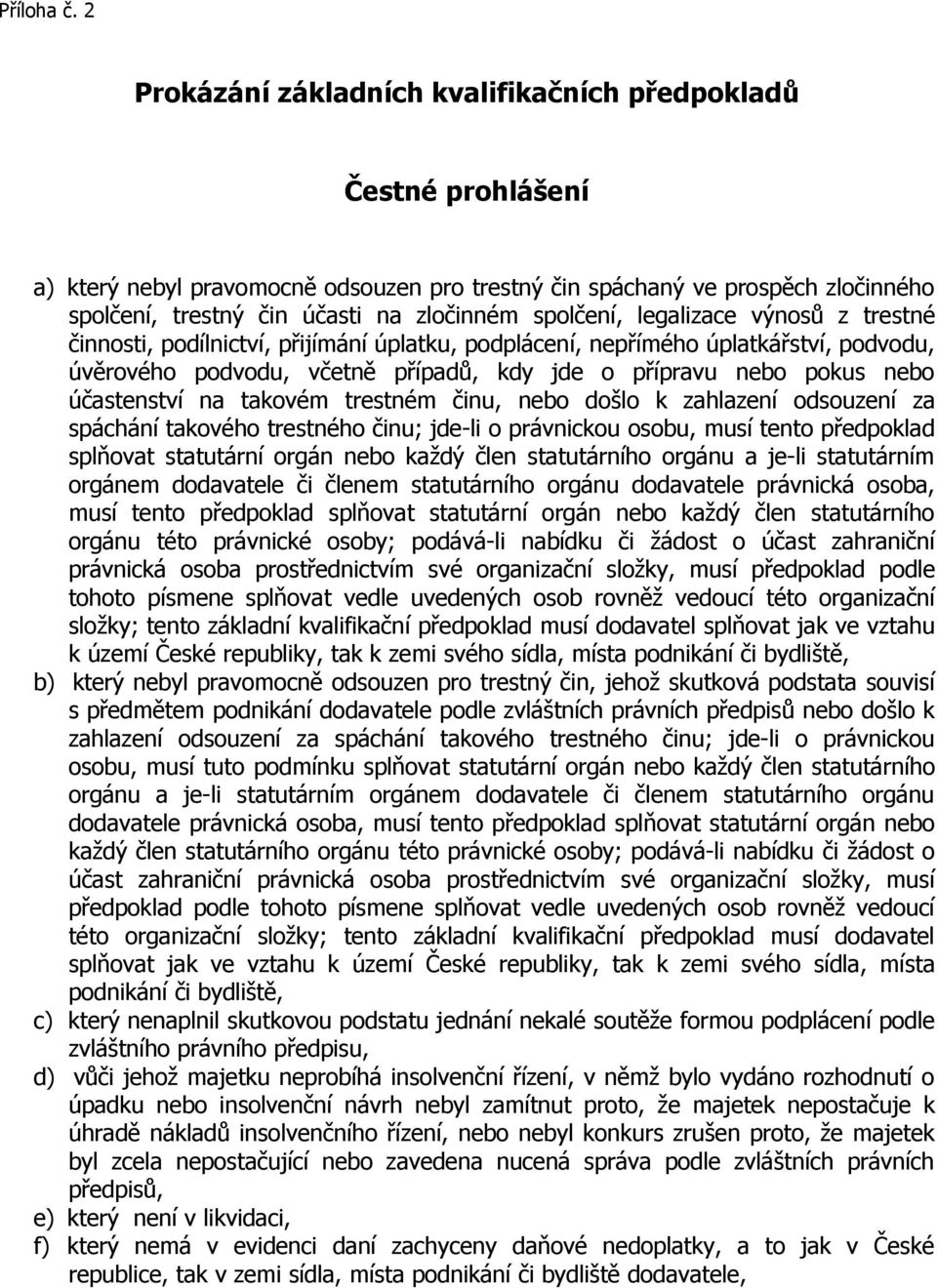 spolčení, legalizace výnosů z trestné činnosti, podílnictví, přijímání úplatku, podplácení, nepřímého úplatkářství, podvodu, úvěrového podvodu, včetně případů, kdy jde o přípravu nebo pokus nebo