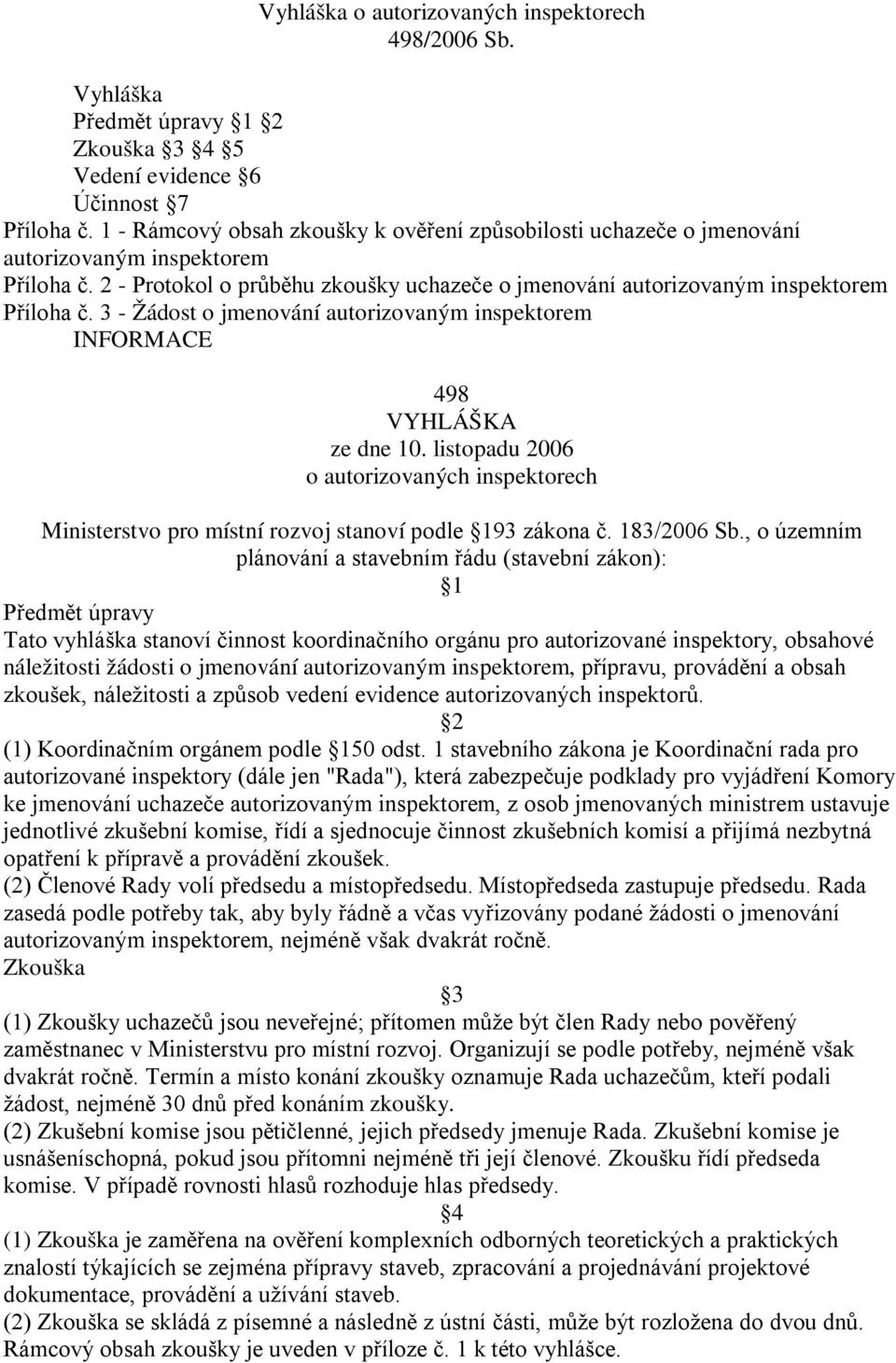 3 - Žádost o jmenování autorizovaným inspektorem INFORMACE 498 VYHLÁŠKA ze dne 10. listopadu 2006 o autorizovaných inspektorech Ministerstvo pro místní rozvoj stanoví podle 193 zákona č. 183/2006 Sb.