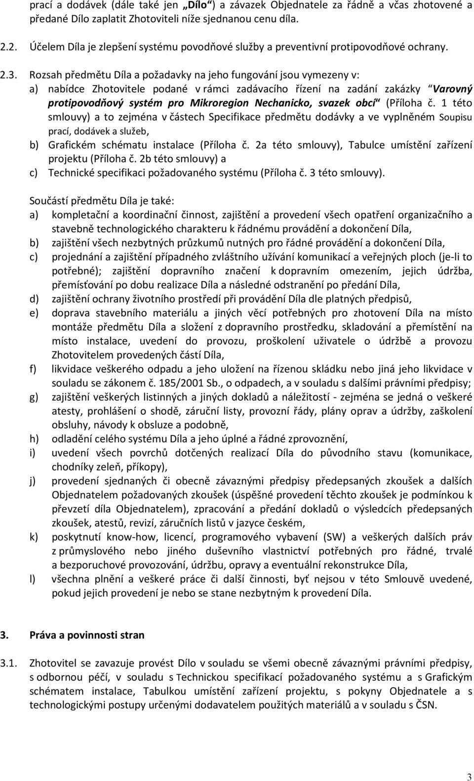 Rozsah předmětu Díla a požadavky na jeho fungování jsou vymezeny v: a) nabídce Zhotovitele podané v rámci zadávacího řízení na zadání zakázky Varovný protipovodňový systém pro Mikroregion Nechanicko,