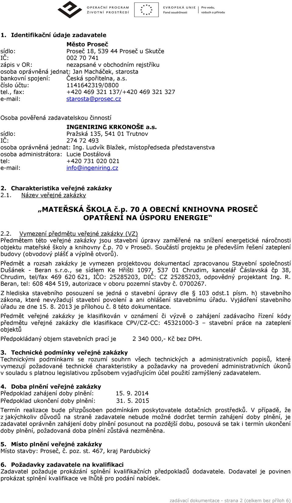 cz Osoba pověřená zadavatelskou činností INGENIRING KRKONOŠE a.s. sídlo: Pražská 135, 541 01 Trutnov IČ: 274 72 493 osoba oprávněná jednat: Ing.