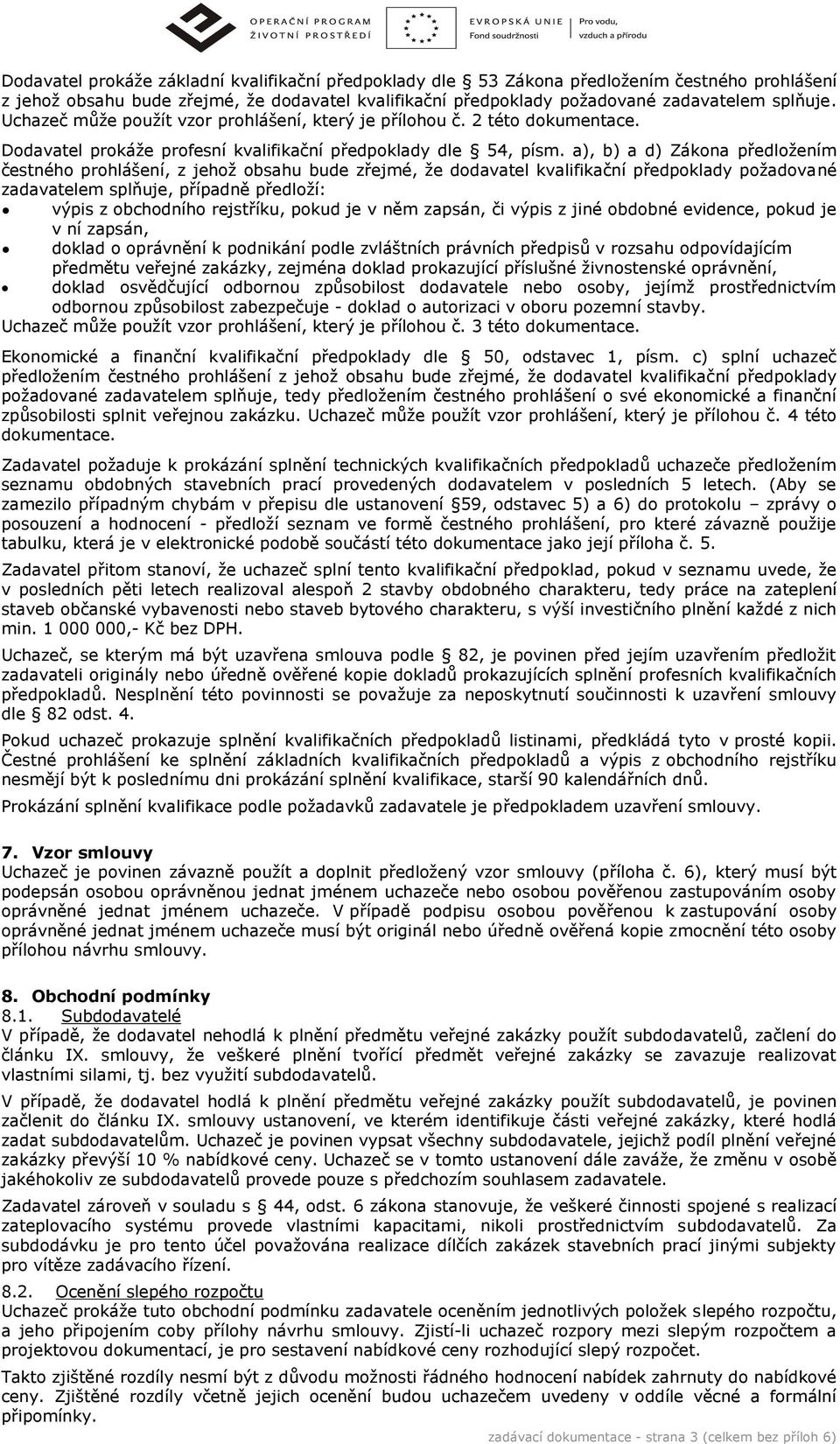 a), b) a d) Zákona předložením čestného prohlášení, z jehož obsahu bude zřejmé, že dodavatel kvalifikační předpoklady požadované zadavatelem splňuje, případně předloží: výpis z obchodního rejstříku,