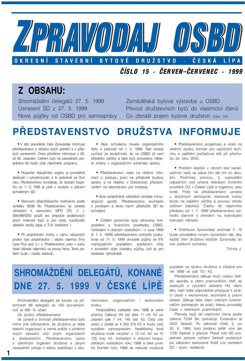 1999 Pfievod druïstevních bytû do vlastnictví ãlenû Nové pûjãky od OSBD pro samosprávy Co obná í pojem bytové druïstvo (ãást 1/4) P EDSTAVENSTVO DRUÎSTVA INFORMUJE V této pravidelné ãásti Zpravodaje