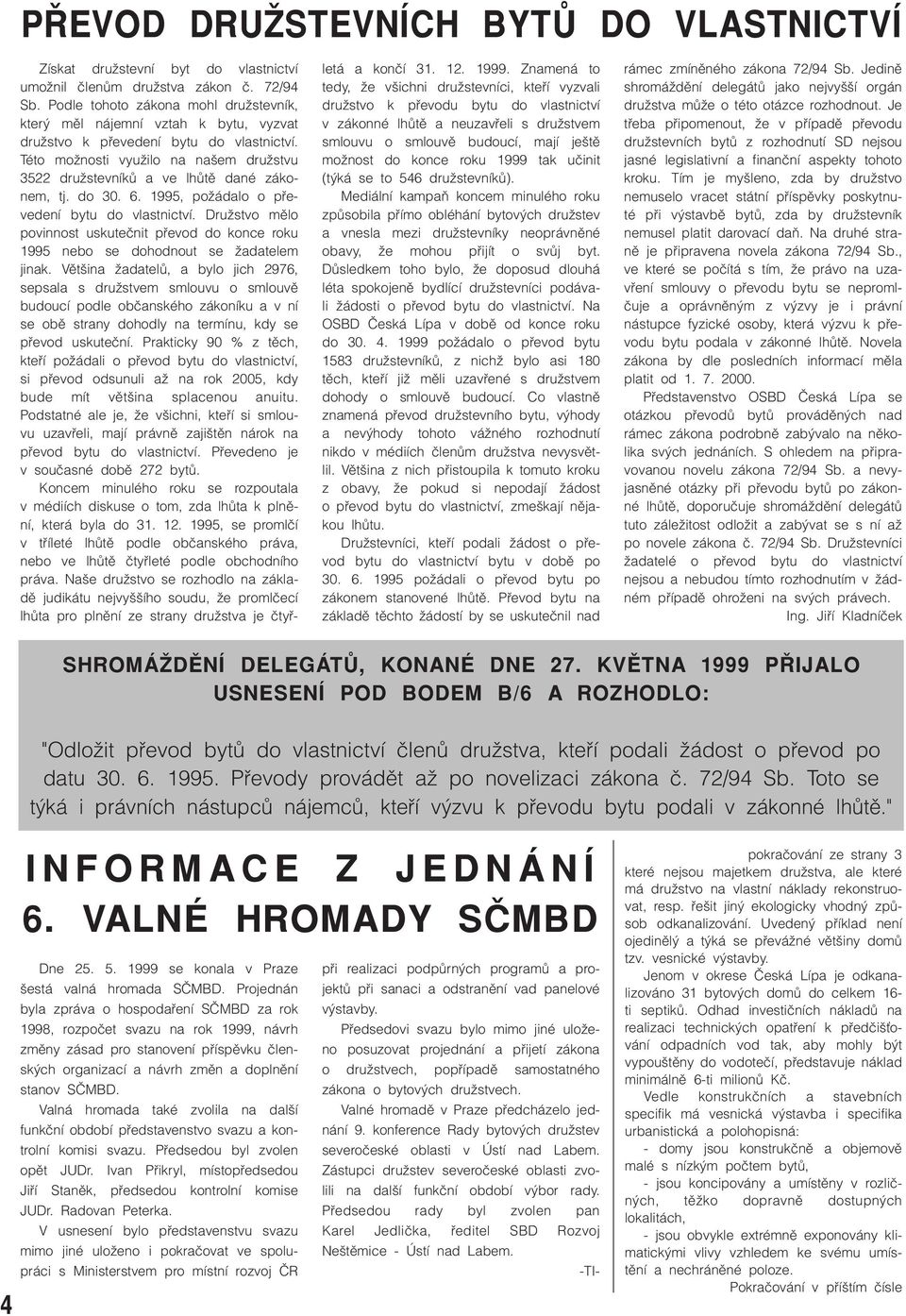 Této moïnosti vyuïilo na na em druïstvu 3522 druïstevníkû a ve lhûtû dané zákonem, tj. do 30. 6. 1995, poïádalo o pfievedení bytu do vlastnictví.