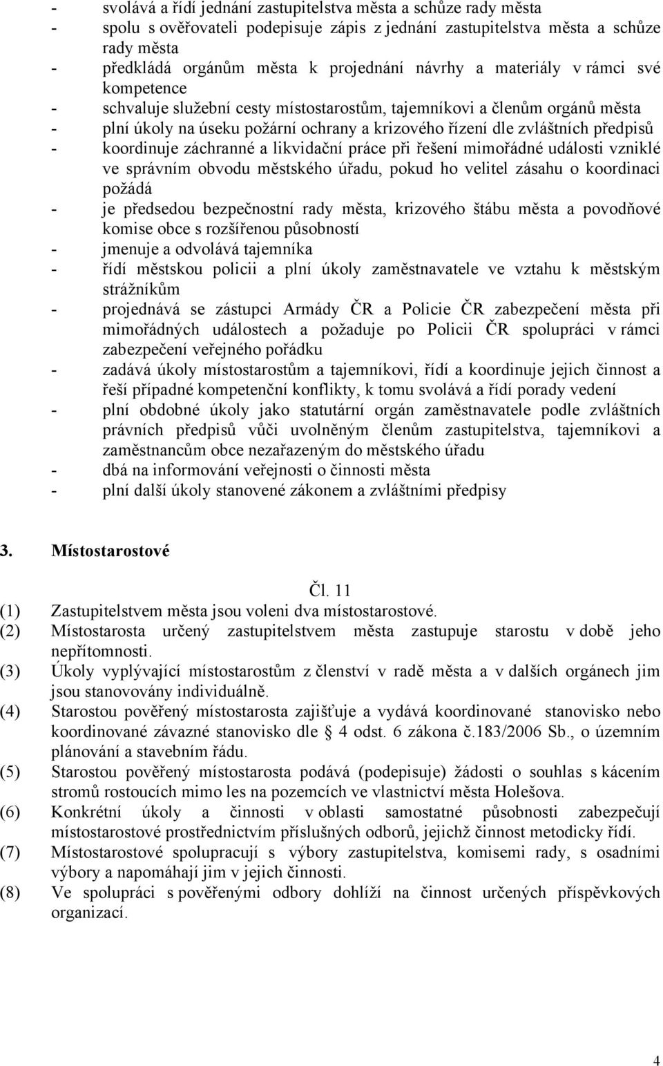 - koordinuje záchranné a likvidační práce při řešení mimořádné události vzniklé ve správním obvodu městského úřadu, pokud ho velitel zásahu o koordinaci požádá - je předsedou bezpečnostní rady města,