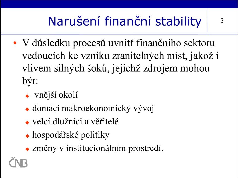 šoků, jejichž zdrojem mohou být: vnější okolí domácí makroekonomický