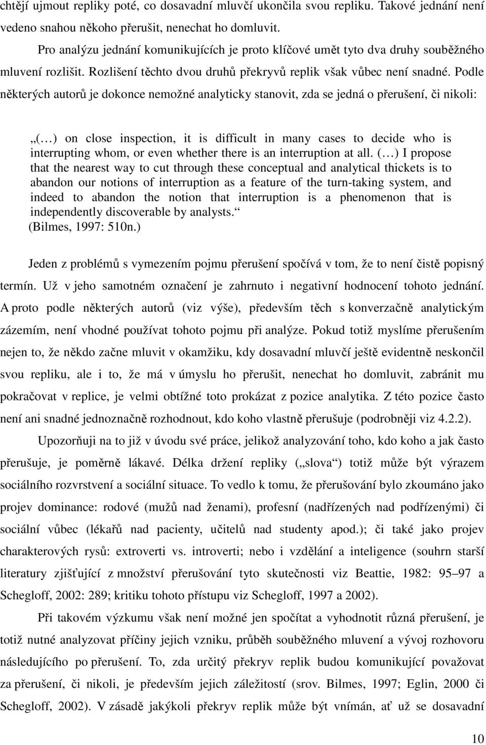 Podle některých autorů je dokonce nemožné analyticky stanovit, zda se jedná o přerušení, či nikoli: ( ) on close inspection, it is difficult in many cases to decide who is interrupting whom, or even