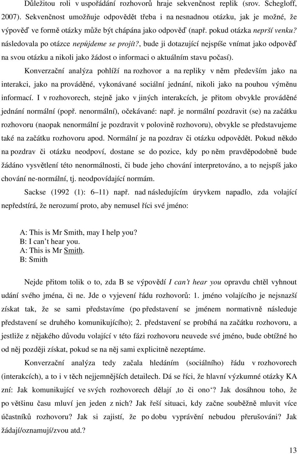 následovala po otázce nepůjdeme se projít?, bude ji dotazující nejspíše vnímat jako odpověď na svou otázku a nikoli jako žádost o informaci o aktuálním stavu počasí).