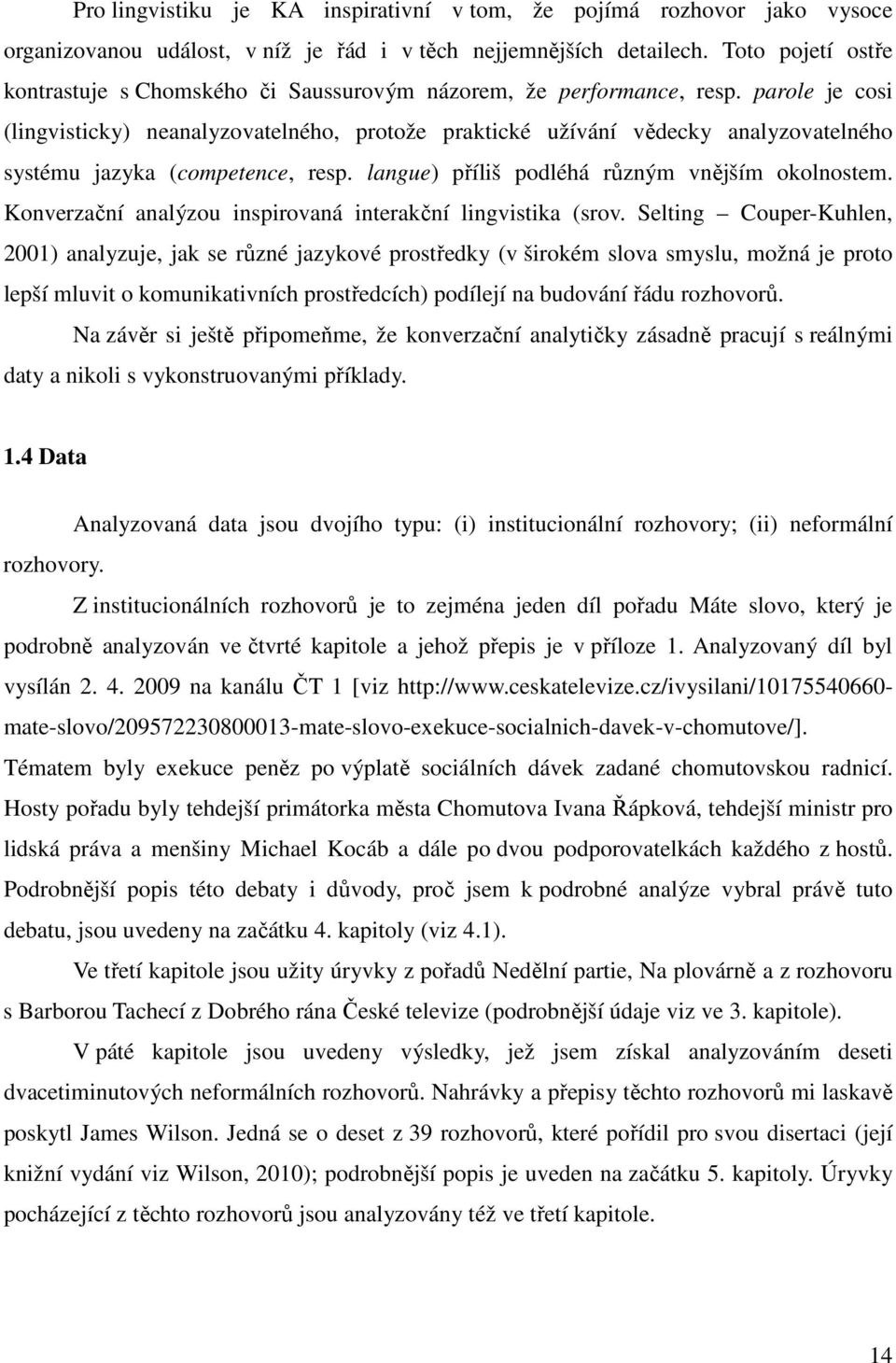 parole je cosi (lingvisticky) neanalyzovatelného, protože praktické užívání vědecky analyzovatelného systému jazyka (competence, resp. langue) příliš podléhá různým vnějším okolnostem.
