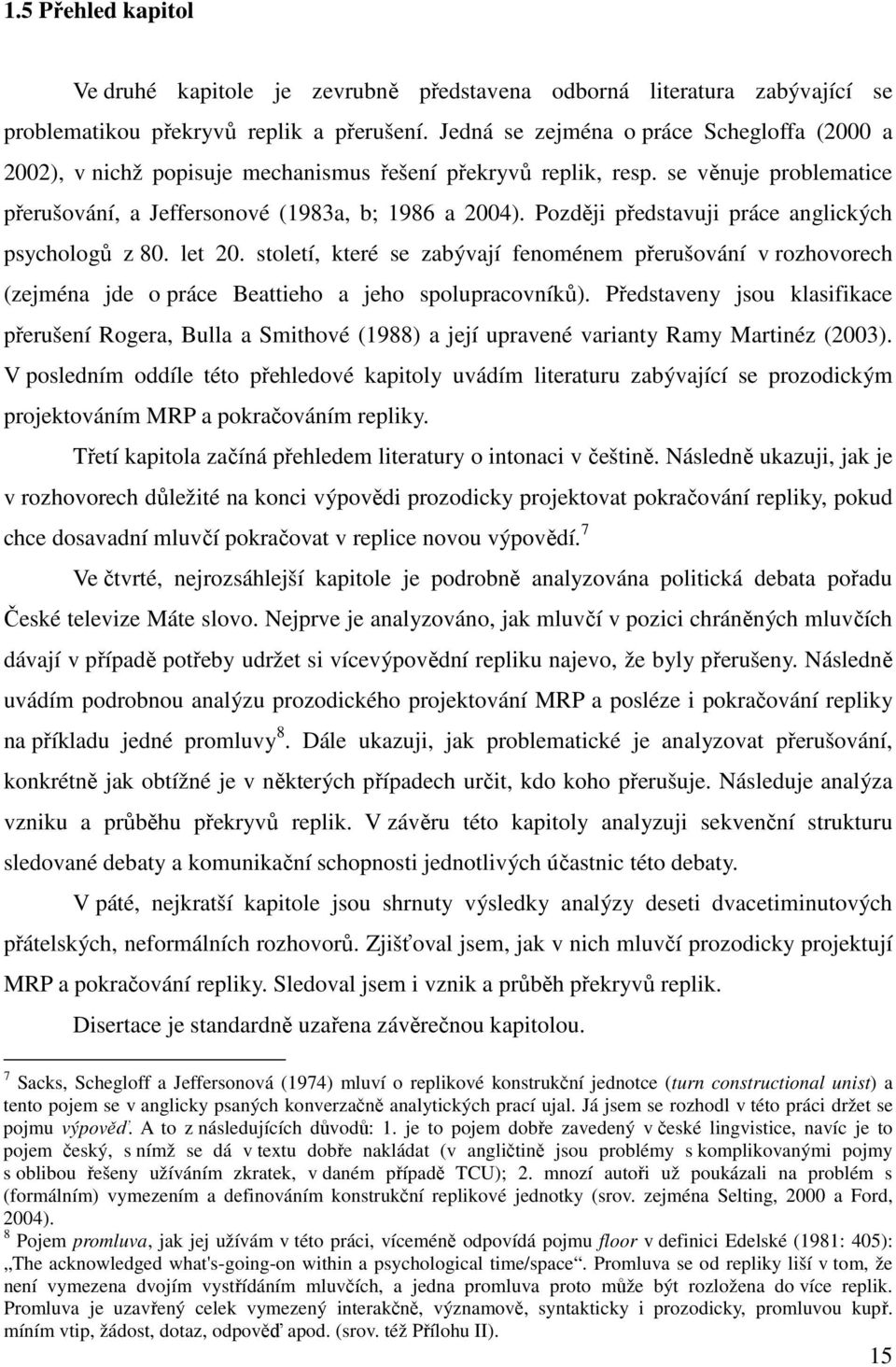 Později představuji práce anglických psychologů z 80. let 20. století, které se zabývají fenoménem přerušování v rozhovorech (zejména jde o práce Beattieho a jeho spolupracovníků).