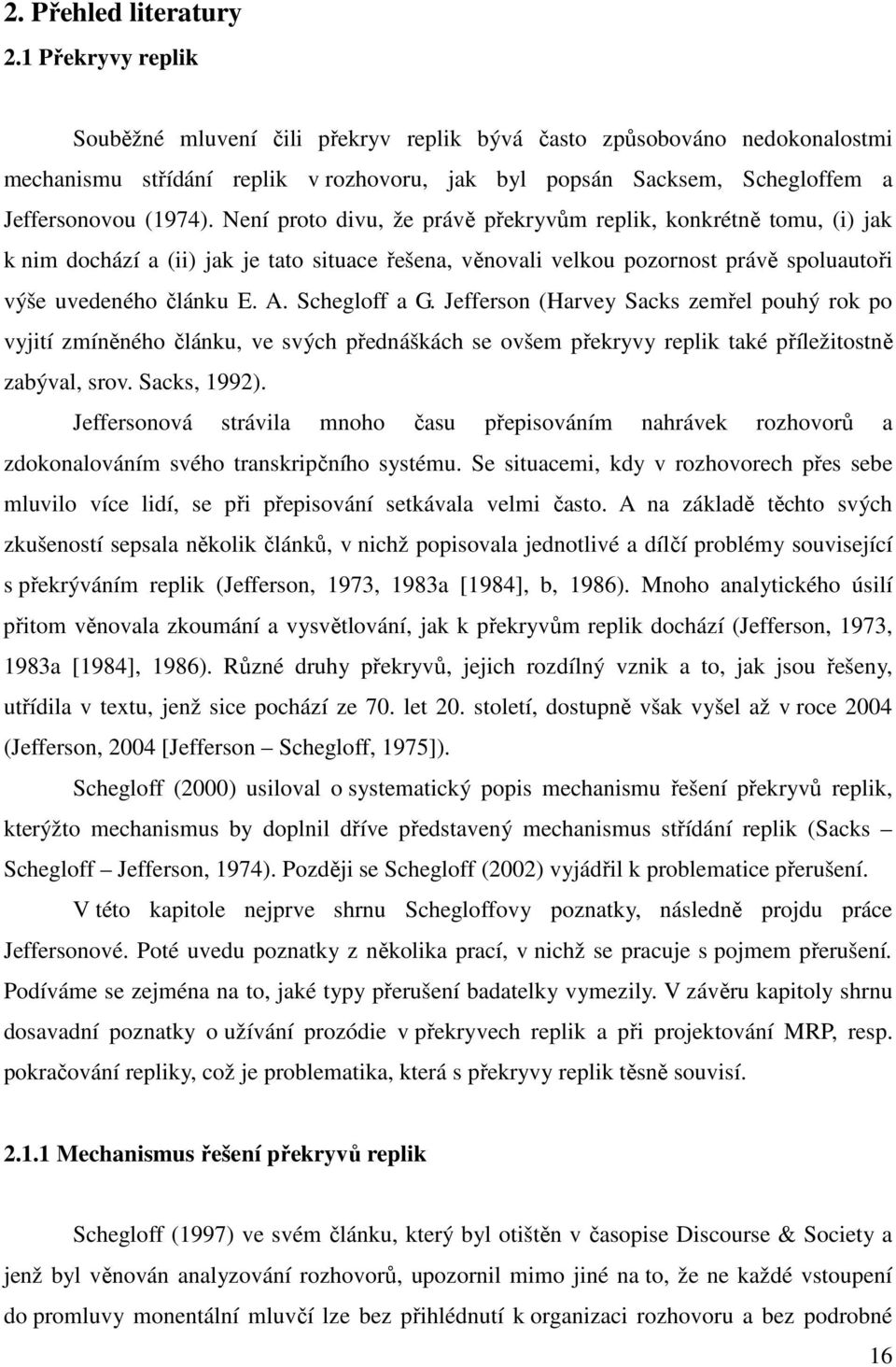 Není proto divu, že právě překryvům replik, konkrétně tomu, (i) jak k nim dochází a (ii) jak je tato situace řešena, věnovali velkou pozornost právě spoluautoři výše uvedeného článku E. A.