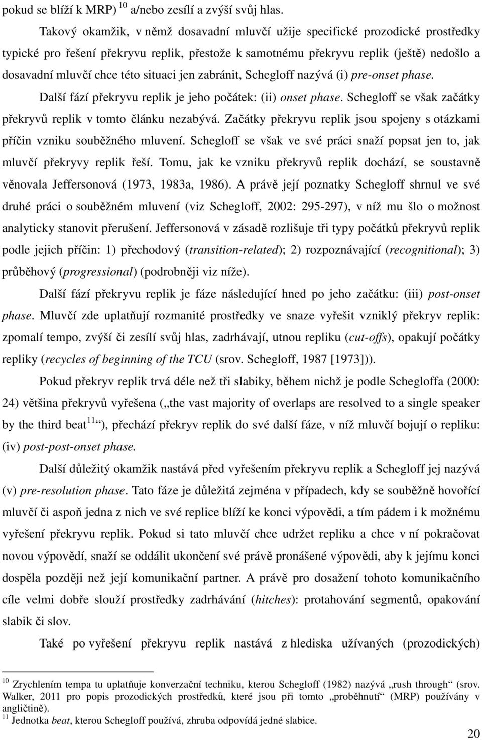 situaci jen zabránit, Schegloff nazývá (i) pre-onset phase. Další fází překryvu replik je jeho počátek: (ii) onset phase. Schegloff se však začátky překryvů replik v tomto článku nezabývá.