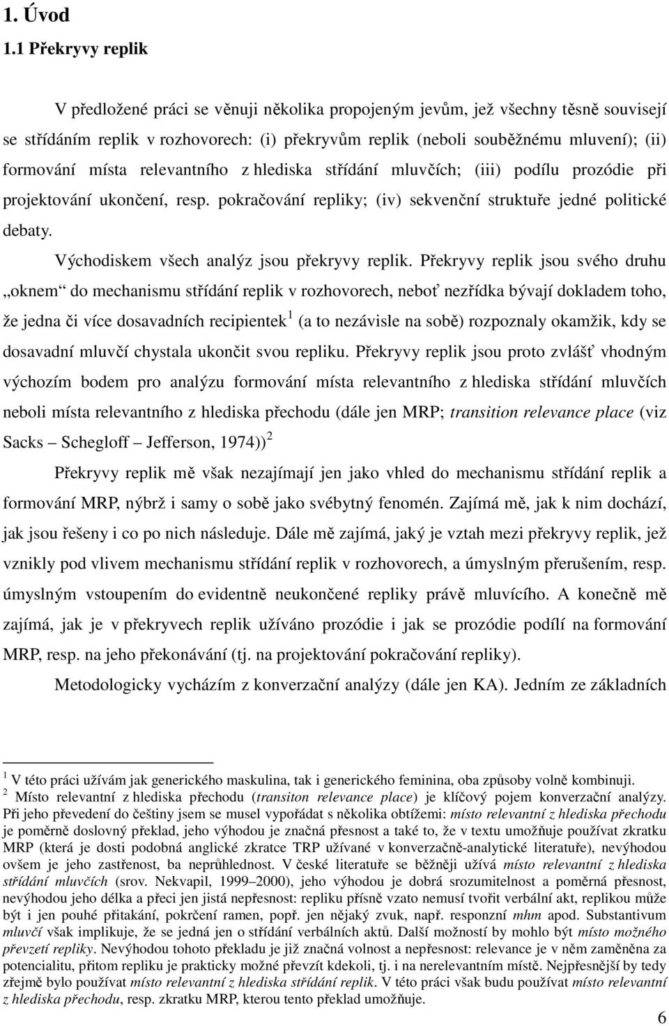 formování místa relevantního z hlediska střídání mluvčích; (iii) podílu prozódie při projektování ukončení, resp. pokračování repliky; (iv) sekvenční struktuře jedné politické debaty.