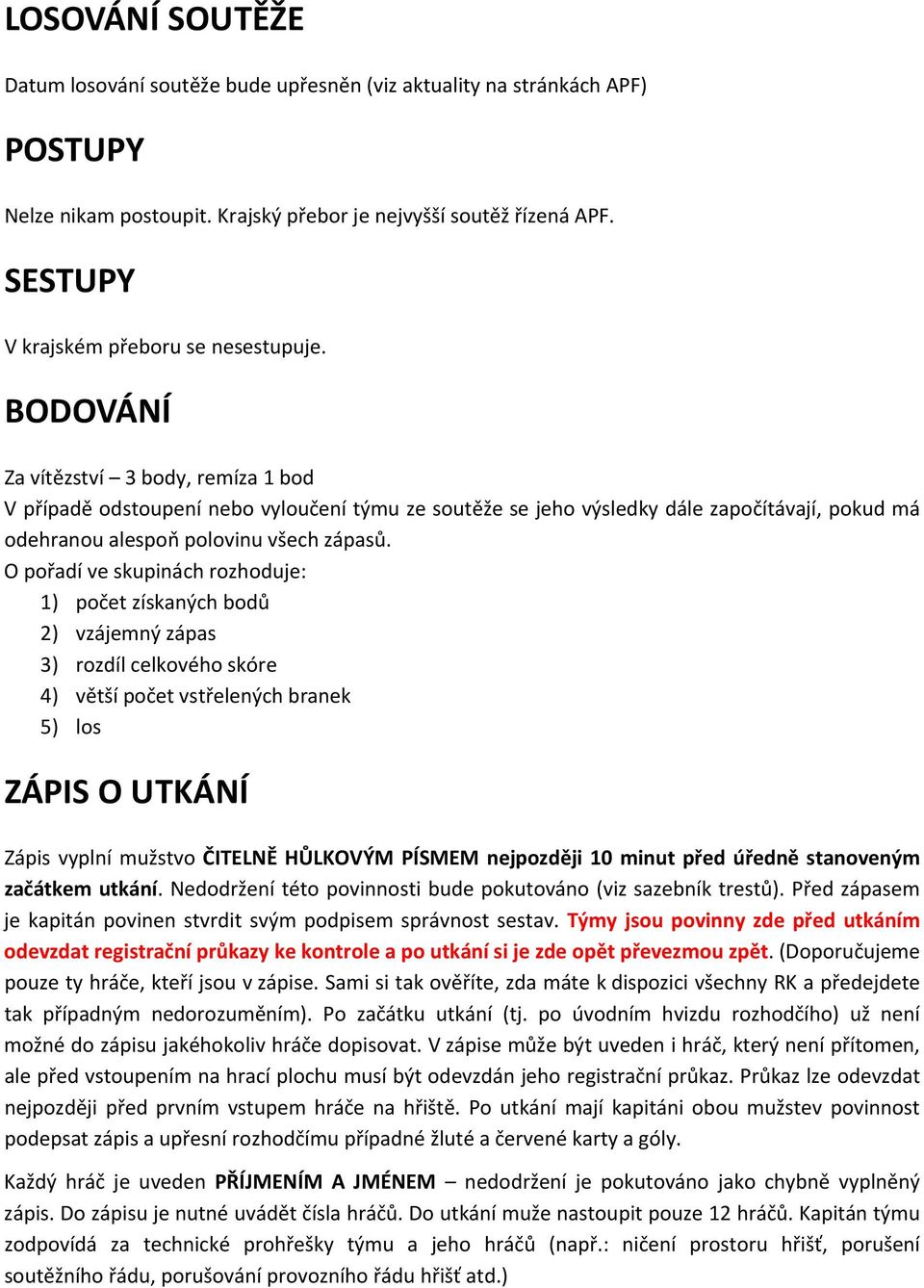 BODOVÁNÍ Za vítězství 3 body, remíza 1 bod V případě odstoupení nebo vyloučení týmu ze soutěže se jeho výsledky dále započítávají, pokud má odehranou alespoň polovinu všech zápasů.