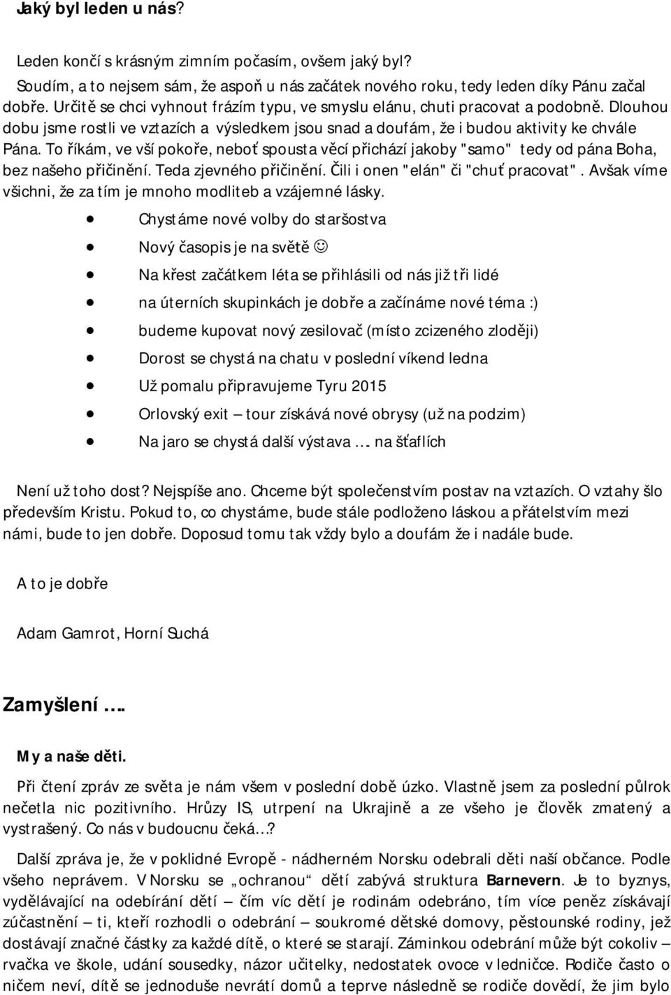 To íkám, ve vší poko e, nebo spousta v cí p ichází jakoby "samo" tedy od pána Boha, bez našeho p in ní. Teda zjevného p in ní. ili i onen "elán" i "chu pracovat".