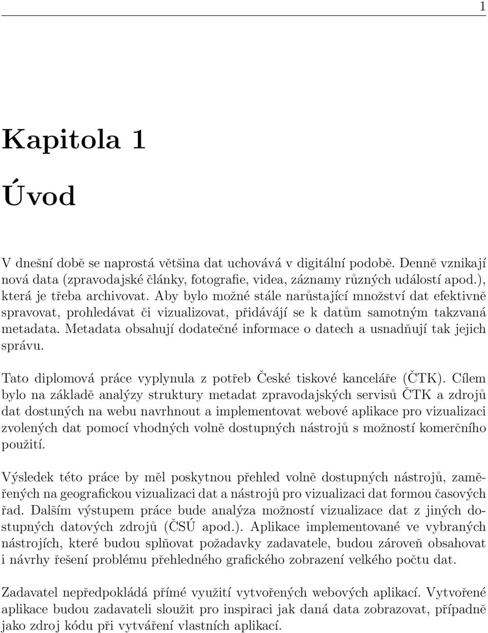 Metadata obsahují dodatečné informace o datech a usnadňují tak jejich správu. Tato diplomová práce vyplynula z potřeb České tiskové kanceláře (ČTK).