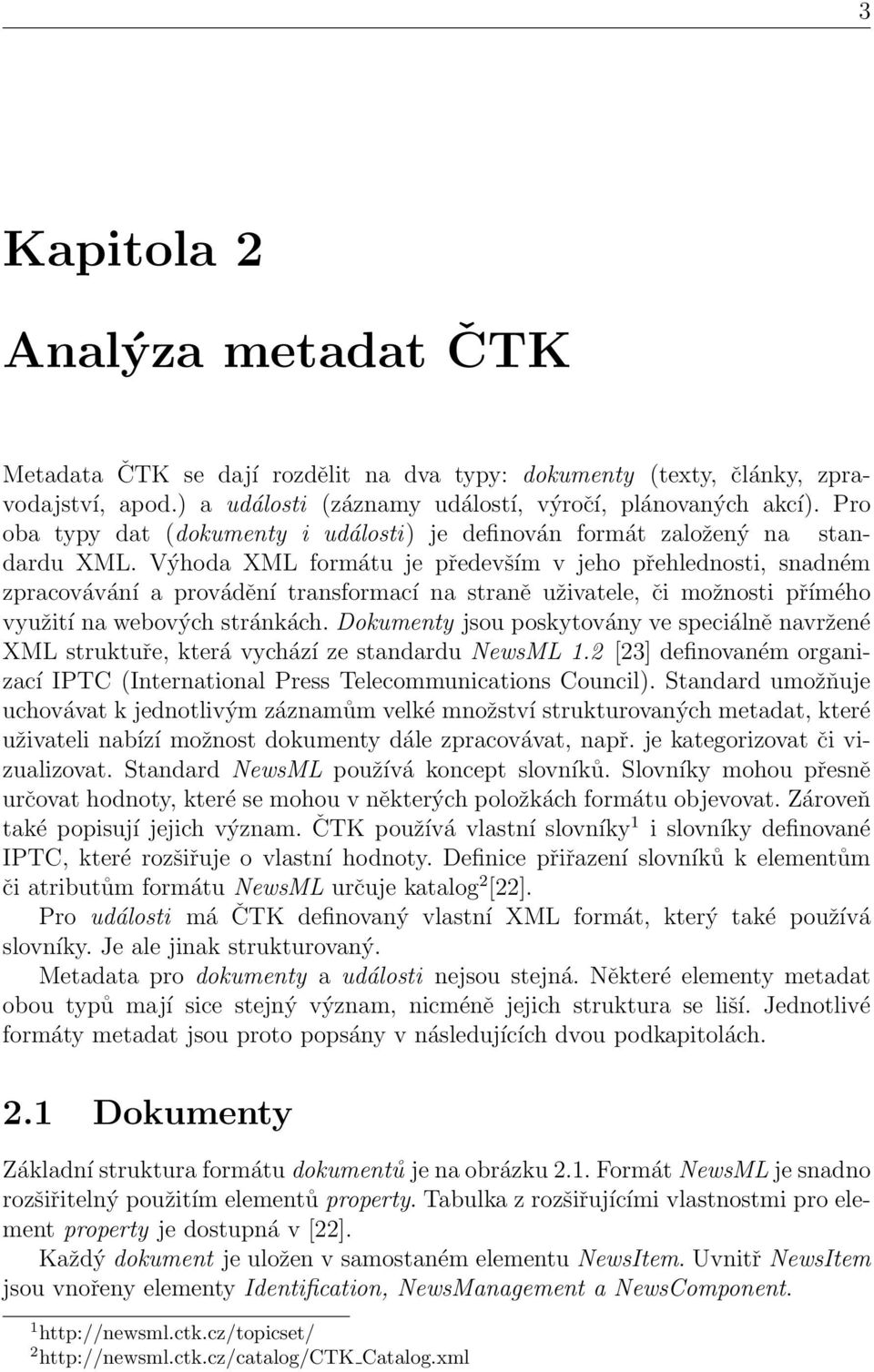 Výhoda XML formátu je především v jeho přehlednosti, snadném zpracovávání a provádění transformací na straně uživatele, či možnosti přímého využití na webových stránkách.