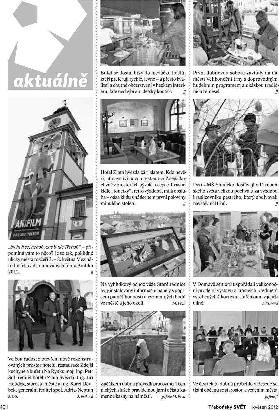 Kdo nevěří, ať navštíví novou restauraci Zdejší kuchyně v prostorách bývalé recepce. Krásné židle tonetky, retro výzdoba, milá obsluha oáza klidu s nádechem první poloviny minulého století.
