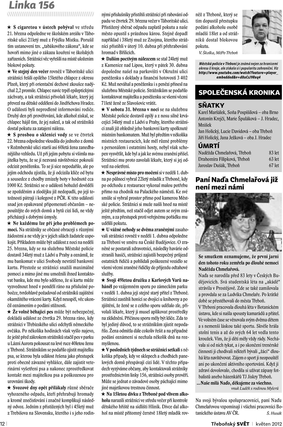 Ve stejný den večer rovněž v Táboritské ulici strážníci řešili opilého 15letého chlapce z okresu Plzeň, který při orientační dechové zkoušce nadýchal 2,2 promile.