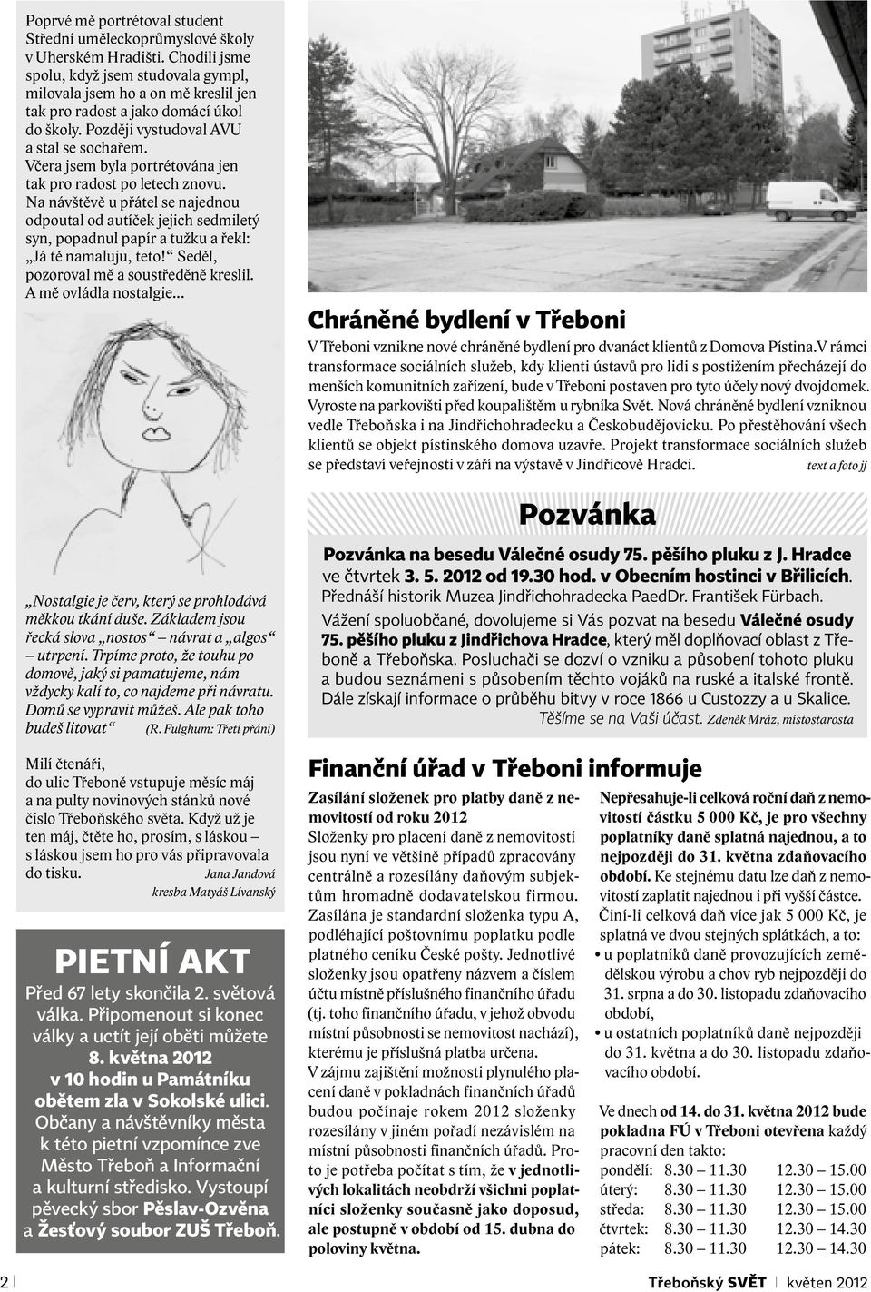 Včera jsem byla portrétována jen tak pro radost po letech znovu. Na návštěvě u přátel se najednou odpoutal od autíček jejich sedmiletý syn, popadnul papír a tužku a řekl: Já tě namaluju, teto!