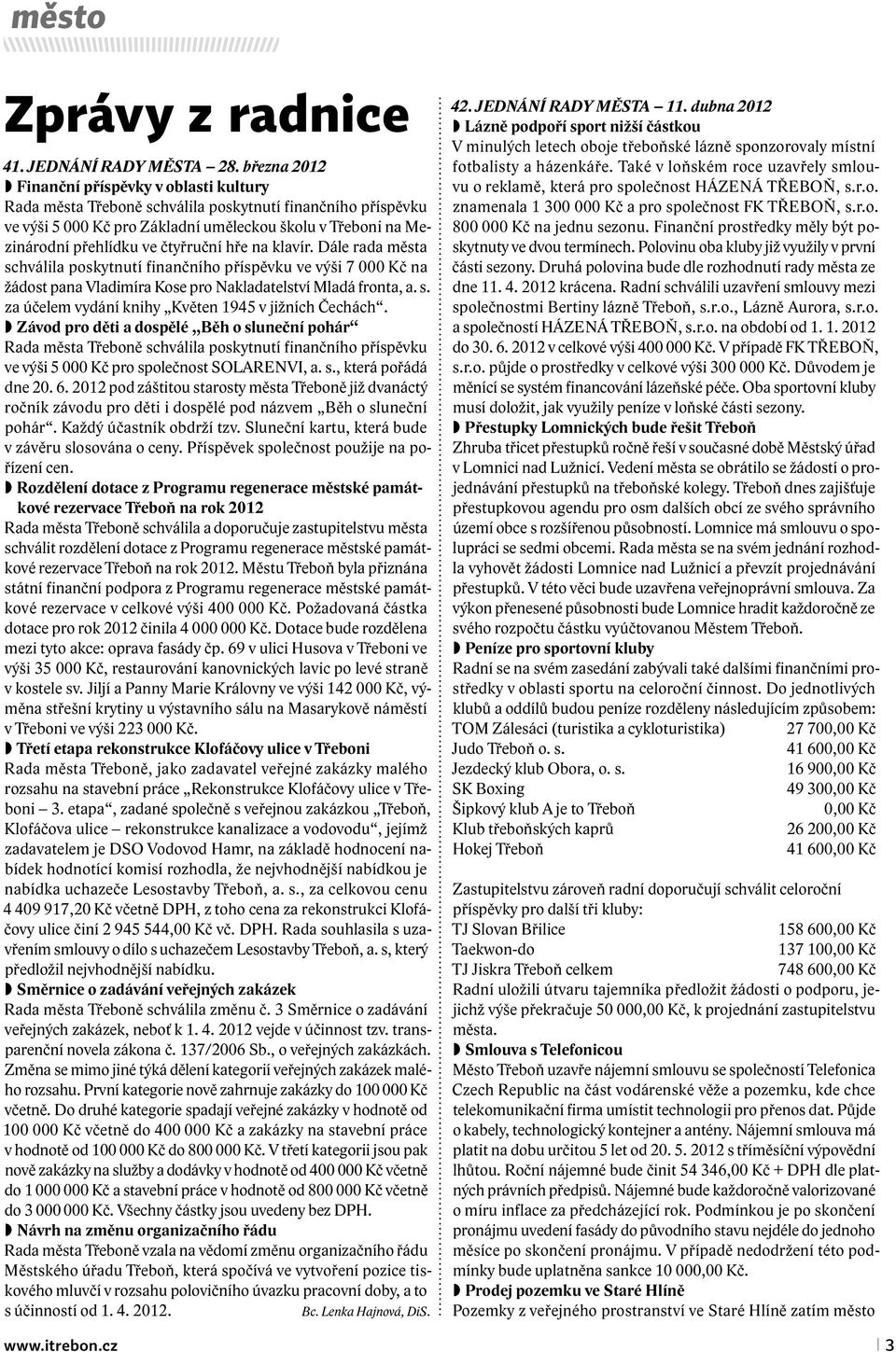 čtyřruční hře na klavír. Dále rada města schválila poskytnutí finančního příspěvku ve výši 7 000 Kč na žádost pana Vladimíra Kose pro Nakladatelství Mladá fronta, a. s. za účelem vydání knihy Květen 1945 v jižních Čechách.