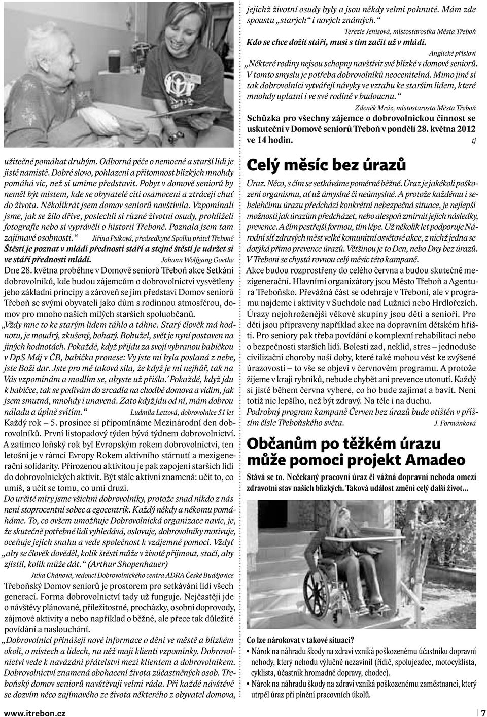Mimo jiné si tak dobrovolníci vytvářejí návyky ve vztahu ke starším lidem, které mnohdy uplatní i ve své rodině v budoucnu.