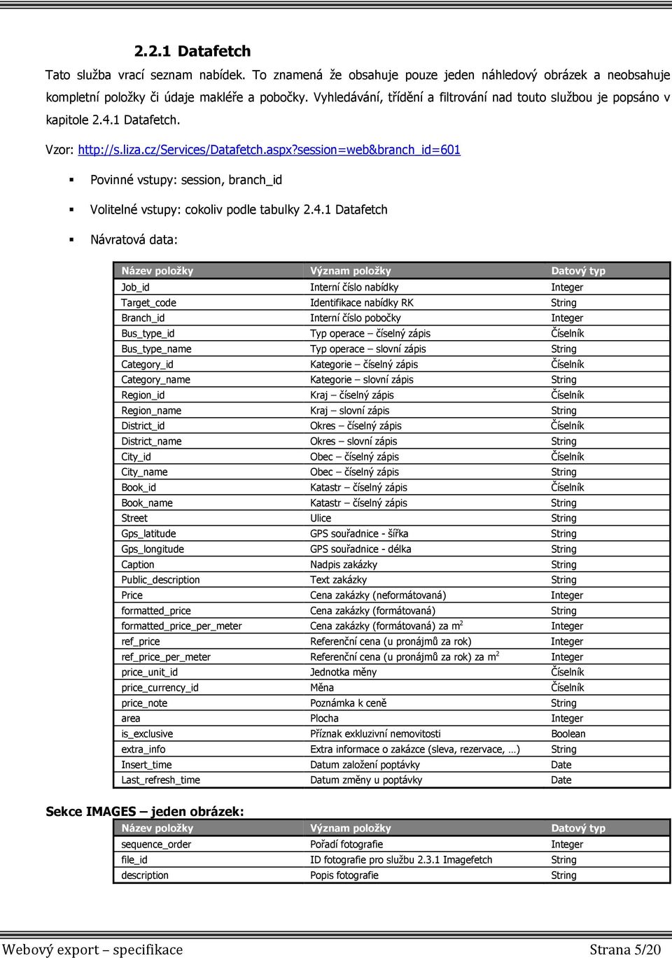 session=web&branch_id=601 Povinné vstupy: session, branch_id Volitelné vstupy: cokoliv podle tabulky 2.4.