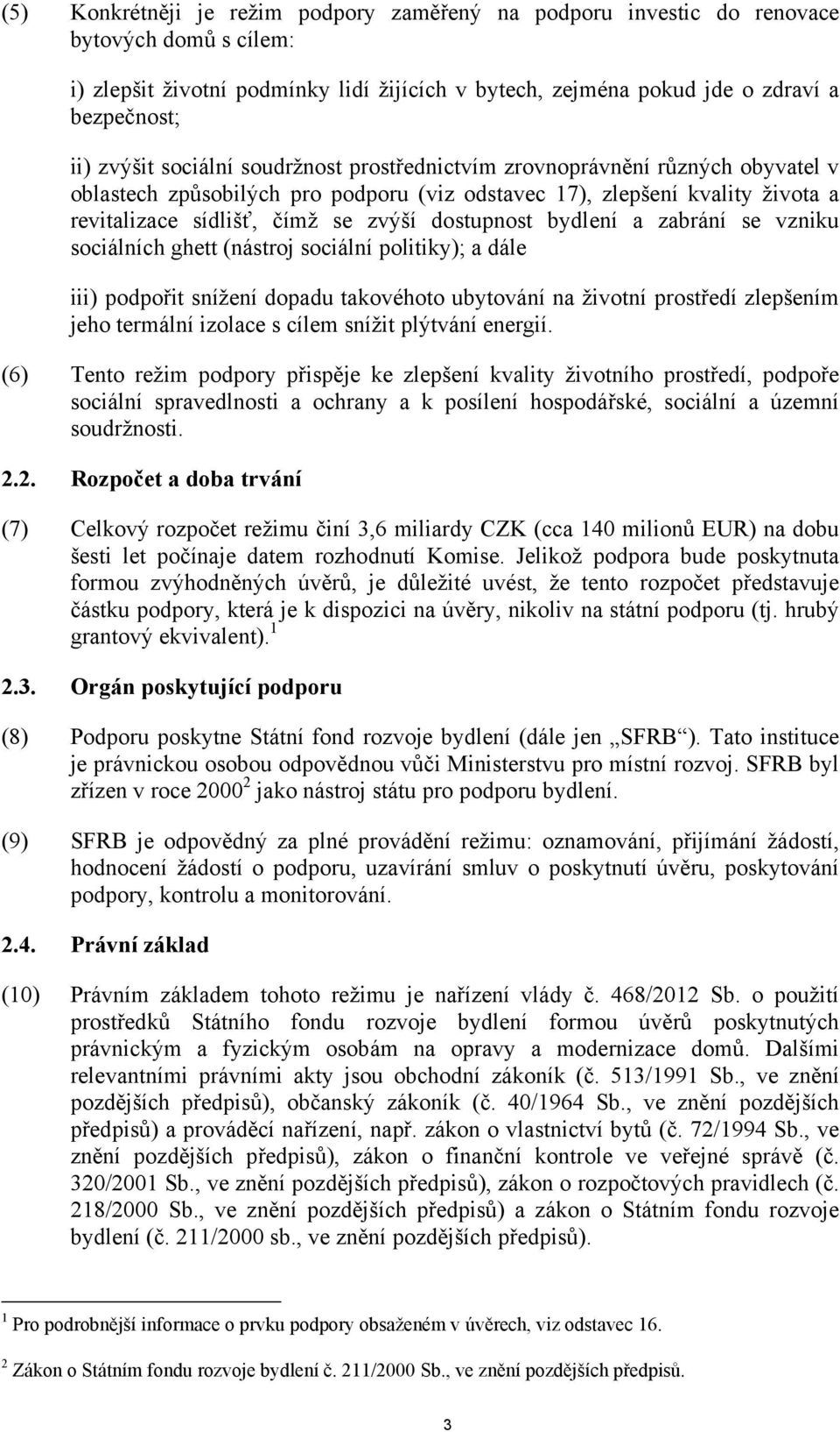 dostupnost bydlení a zabrání se vzniku sociálních ghett (nástroj sociální politiky); a dále iii) podpořit snížení dopadu takovéhoto ubytování na životní prostředí zlepšením jeho termální izolace s