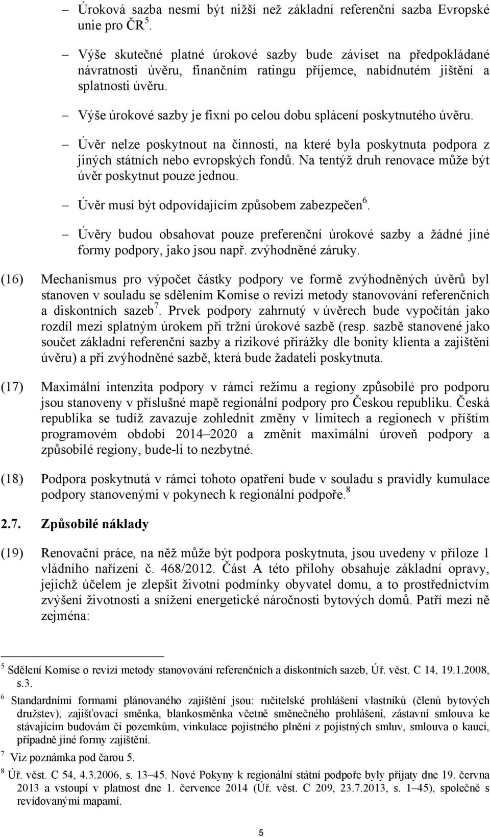 Výše úrokové sazby je fixní po celou dobu splácení poskytnutého úvěru. Úvěr nelze poskytnout na činnosti, na které byla poskytnuta podpora z jiných státních nebo evropských fondů.