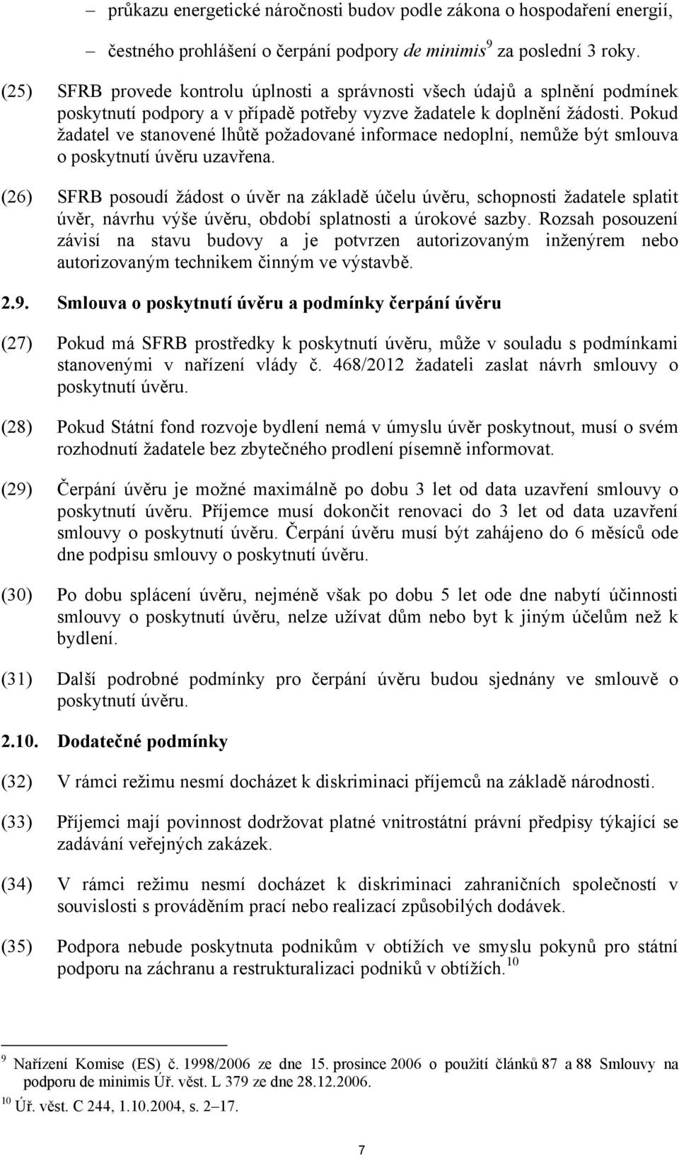 Pokud žadatel ve stanovené lhůtě požadované informace nedoplní, nemůže být smlouva o poskytnutí úvěru uzavřena.