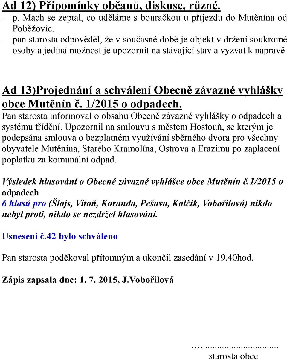 Ad 13)Projednání a schválení Obecně závazné vyhlášky obce Mutěnín č. 1/2015 o odpadech. Pan starosta informoval o obsahu Obecně závazné vyhlášky o odpadech a systému třídění.